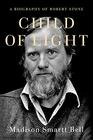 Child of Light A Biography of Robert Stone