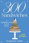 300 Sandwiches A Multilayered Love Storywith Recipes