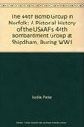 The 44th Bomb Group in Norfolk A Pictorial History of the USAAF's 44th Bombardment Group at Shipdham During WWII