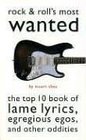 Rock  Roll's Most Wanted The Top 10 Book of Lame Lyrics Egregious Egos and Other Oddities