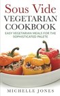 Sous Vide Vegeterian Cookbook Easy Vegetarian Meals For Sophisticated Palette