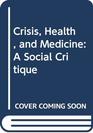 Crisis Health and Medicine A Social Critique