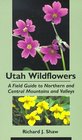 Utah Wildflowers A Field Guide to Northern and Central Mountains and Valleys