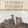 Luther's Fortress Martin Luther and His Reformation Under Siege