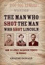 The Man Who Shot the Man Who Shot Lincoln and 44 other forgotten figures in history