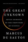 The Great Unknown Seven Journeys to the Frontiers of Science