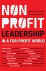 Nonprofit Leadership in a ForProfit World Essential Insights from 15 Christian Executives
