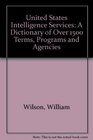Dictionary of the United States Intelligence Services Over 1500 Terms Programs and Agencies