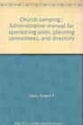 Church camping Administrative manual for sponsoring units planning committees and directors
