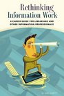 Rethinking Information Work A Career Guide for Librarians and Other Information Professionals