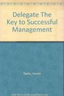 Delegate The key to successful management