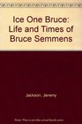 Ice One Bruce Life and Times of Bruce Semmens