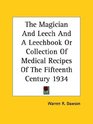 The Magician And Leech And A Leechbook Or Collection Of Medical Recipes Of The Fifteenth Century 1934