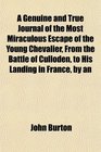 A Genuine and True Journal of the Most Miraculous Escape of the Young Chevalier From the Battle of Culloden to His Landing in France by an
