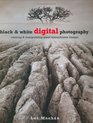 Black  White Digital Photography  Creating  Manipulating Great Monochrome Images
