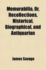 Memorabilia Or Recollections Historical Biographical and Antiquarian