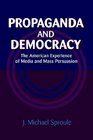 Propaganda and Democracy  The American Experience of Media and Mass Persuasion