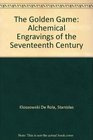 The Golden Game Alchemical Engravings of the Seventeenth Century