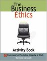 The Business Ethics Activity Book 50 Exercises for Promoting Integrity at Work