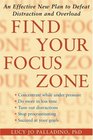 Find Your Focus Zone An Effective New Plan to Defeat Distraction and Overload