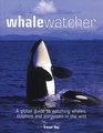 Whale Watcher A Global Guide to Watching Whales Dolphins and Porpoises in the Wild