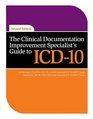 The Clinical Documentation Improvement Specialist's Guide to ICD10 Second Edition