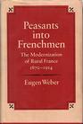 Peasants into Frenchmen Modernization of Rural France 18701914