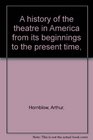 A history of the theatre in America from its beginnings to the present time