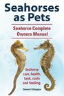 Seahorses as Pets  Seahorse Complete Owners Manual Seahorse care health tank costs and feeding