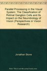 Parallel Processing in the Visual System The Classification of Retinal Ganglion Cells and Its Impact on the Neurobiology of Vision