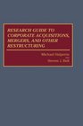 Research Guide to Corporate Acquisitions Mergers and Other Restructuring