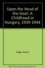 Upon the Head of a Goat A Childhood in Hungary 19391944