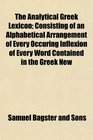 The Analytical Greek Lexicon Consisting of an Alphabetical Arrangement of Every Occuring Inflexion of Every Word Contained in the Greek New