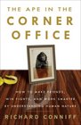 The Ape in the Corner Office How to Make Friends Win Fights and Work Smarter by Understanding Human Nature