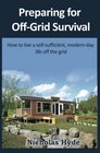 Preparing for OffGrid Survival How to live a selfsufficient modernday life