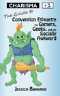 Charisma 1 The Guide to Convention Etiquette for Gamers Geeks  the Socially Awkward