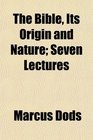 The Bible Its Origin and Nature Seven Lectures