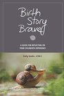 Birth Story Brave: A Guide for Reflecting on Your Childbirth Experience