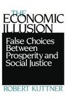The Economic Illusion False Choices Between Prosperity and Social Justice