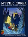 Mythic Russia Heroism and Adventure in the Land of the Firebird