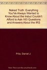 Naked Truth Everything You'Ve Always Wanted to Know About the Irsbut Couldn't Afford to Ask163 Questions and Answers About the IRS