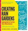 Creating Rain Gardens Capturing the Rain for Your Own WaterEfficient Garden