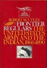 Frontier Regulars The United States Army and the Indian 18661891