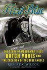 First Blue The Story of World War II Ace Butch Voris and the Creation of the Blue Angels