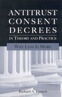 Antitrust Consent Decrees in Theory and Practice Why Less Is more
