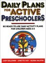 Daily Plans for Active Preschoolers: 80 Ready-To-Use Daily Activity Plans for Children Ages 3-5