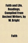 Faith and Life Readings Compiled From Ancient Writers by W Bright