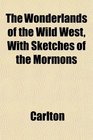 The Wonderlands of the Wild West With Sketches of the Mormons
