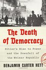 The Death of Democracy Hitler's Rise to Power and the Downfall of the Weimar Republic
