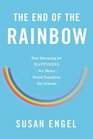 The End of the Rainbow How Educating for Happiness  Would Transform Our Schools
